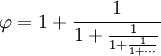 phi = 1+1/(1+1/(1+1/(1+1/...